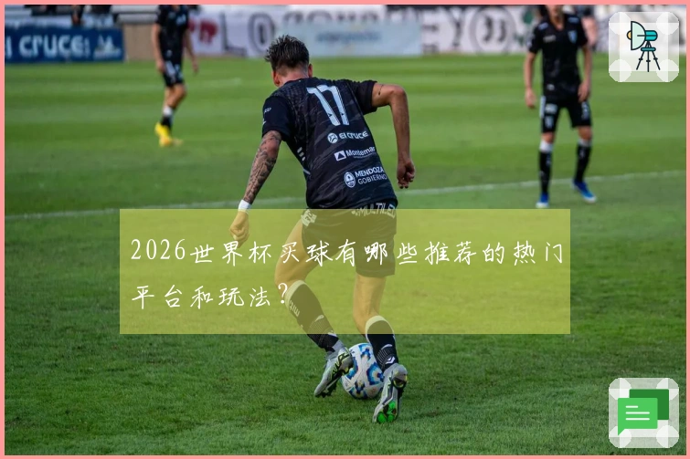 2026世界杯买球有哪些推荐的热门平台和玩法？
