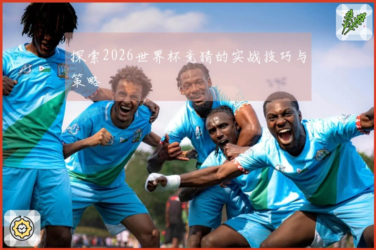 探索2026世界杯竞猜的实战技巧与策略