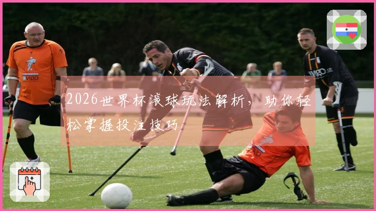 2026世界杯滚球玩法解析，助你轻松掌握投注技巧